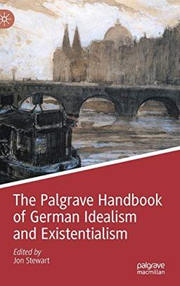 The Palgrave Handbook of German Idealism and Existentialism (Palgrave Handbooks in German Idealism)