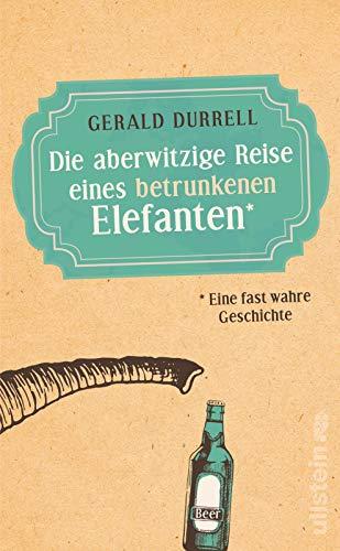 Die aberwitzige Reise eines betrunkenen Elefanten: Eine fast wahre Geschichte