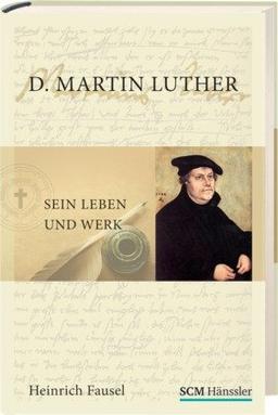 D. Martin Luther: Sein Leben und Werk