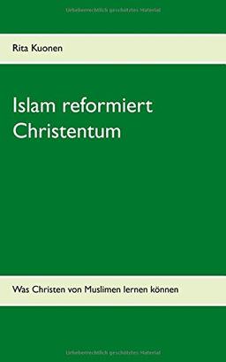 Islam reformiert Christentum: Was Christen von Muslimen lernen können