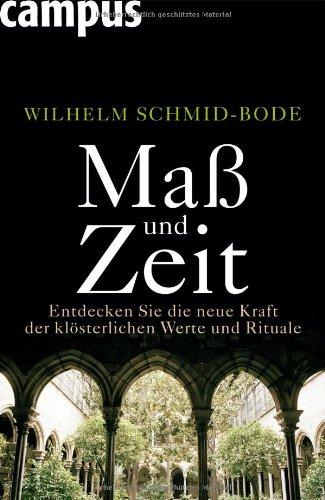 Maß und Zeit: Entdecken Sie die neue Kraft der klösterlichen Werte und Rituale