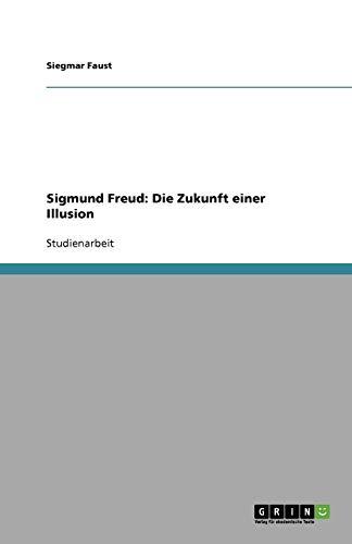 Sigmund Freud: Die Zukunft einer Illusion