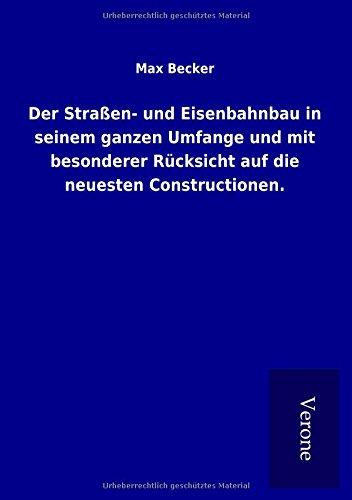 Der Straßen- und Eisenbahnbau in seinem ganzen Umfange und mit besonderer Rücksicht auf die neuesten Constructionen.