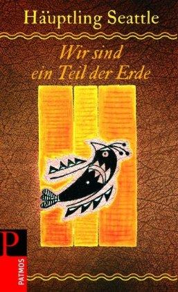 Wir sind ein Teil der Erde: Die Rede des Häuptlings Seattle: Die Rede des Häuptlings Seattle an den Präsidenten der Vereinigten Staaten von Amerika im Jahre 1855