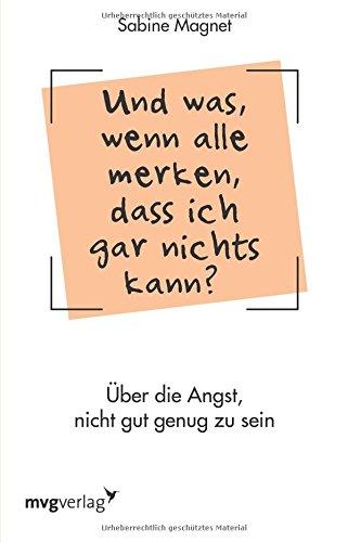 Und was, wenn alle merken, dass ich gar nichts kann?: Über die Angst, nicht gut genug zu sein. Das Impostor-Phänomen