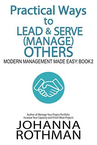 Practical Ways to Lead & Serve (Manage) Others: Modern Management Made Easy, Book 2