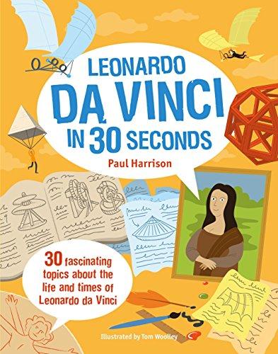 Leonardo Da Vinci in 30 Seconds: 30 fascinating topics about the life and times of Leonardo Da Vinci (Kids 30 Second)