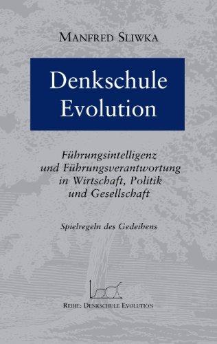 Denkschule Evolution: Führungsintelligenz und Führungsverantwortung in Wirtschaft, Politik und Gesellschaft