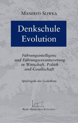 Denkschule Evolution: Führungsintelligenz und Führungsverantwortung in Wirtschaft, Politik und Gesellschaft