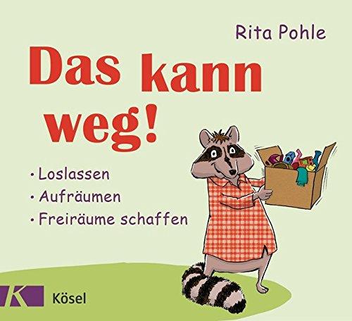 Das kann weg!: Loslassen - Aufräumen - Freiräume schaffen