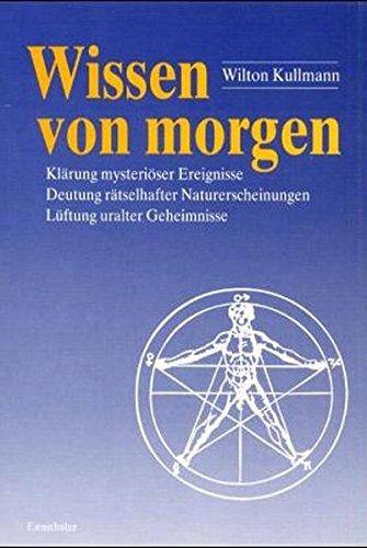 Wissen von morgen: Deutung rätselhafter Naturerscheinungen, Klärung mysteriöser Ereignisse und Lüftung uralter Geheimnisse