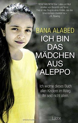 Ich bin das Mädchen aus Aleppo: . Ich widme dieses Buch allen Kindern im Krieg. Ihr seid nicht allein