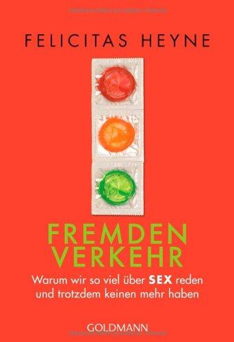 Fremdenverkehr: Warum wir so viel über Sex reden und trotzdem keinen mehr haben