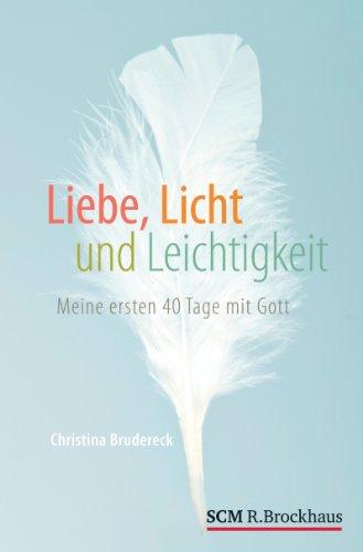 Liebe, Licht und Leichtigkeit: Meine ersten 40 Tage mit Gott