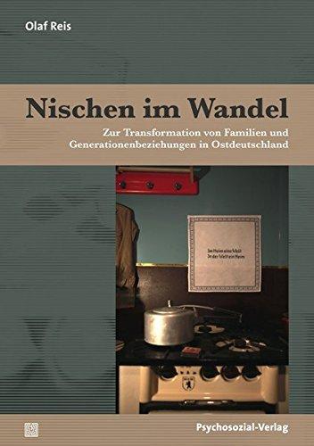 Nischen im Wandel: Zur Transformation von Familien und Generationenbeziehungen in Ostdeutschland (Forschung psychosozial)