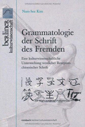 Grammatologie der Schriften des Fremden: Eine kulturwissenschaftliche Untersuchung westlicher Rezeption chinesischer Schrift