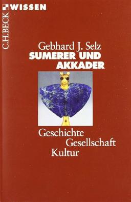 Sumerer und Akkader: Geschichte, Gesellschaft, Kultur