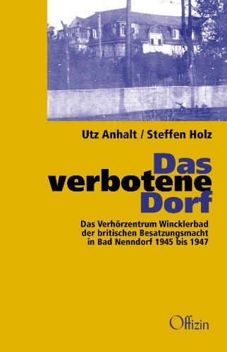 Das verbotene Dorf: Das Verhörzentrum Wincklerbad der britischen Besatzungsmacht in Bad Nendorf 1945-1947