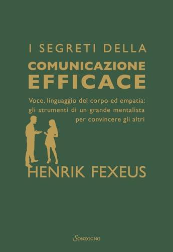 I segreti della comunicazione efficace. Voce, linguaggio del corpo ed empatia: gli strumenti di un grande mentalista per convincere gli altri (Varia)