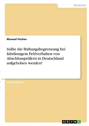 Sollte die Haftungsbegrenzung bei fahrlässigem Fehlverhalten von Abschlussprüfern in Deutschland aufgehoben werden?