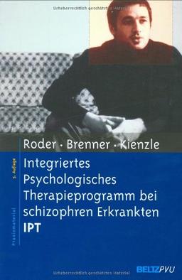 Integriertes Psychologisches Therapieprogramm bei schizophren Erkrankten IPT (Materialien für die klinische Praxis)