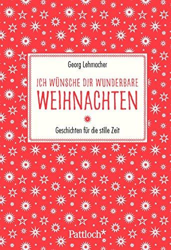 Ich wünsche dir wunderbare Weihnachten: Geschichten für die stille Zeit