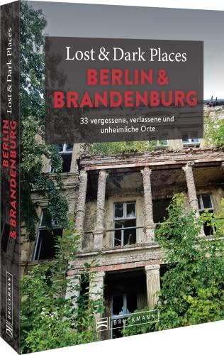 Bruckmann Dark Tourism Guide – Lost & Dark Places Berlin und Brandenburg: 33 vergessene, verlassene und unheimliche Orte. Düstere Geschichten und exklusive Einblicke. Inkl. Anfahrtsbeschreibungen.