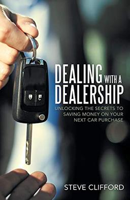 Dealing with a Dealership: Unlocking the secrets to saving money on your next car purchase