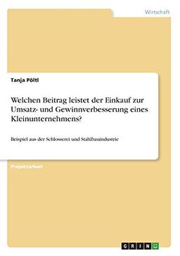 Welchen Beitrag leistet der Einkauf zur Umsatz- und Gewinnverbesserung eines Kleinunternehmens?: Beispiel aus der Schlosserei und Stahlbauindustrie