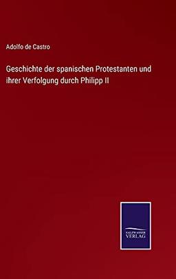 Geschichte der spanischen Protestanten und ihrer Verfolgung durch Philipp II