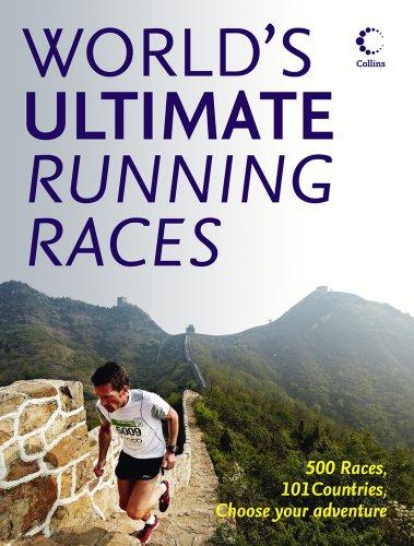 The World's Ultimate Running Races: 500 Races, 101 Countries, Choose Your Adventure