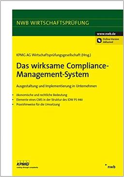 Das wirksame Compliance-Management-System: Ausgestaltung und Implementierung in Unternehmen - ökonomische und rechtliche Bedeutung - Elemente ... PS 980 - Praxishinweise für die Umsetzung