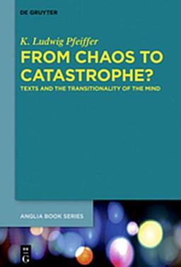 From Chaos to Catastrophe?: Texts and the Transitionality of the Mind (Buchreihe der Anglia / Anglia Book Series, Band 59)