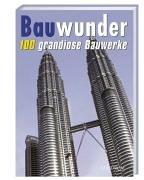 Bauwunder. 100 grandiose Bauwerke