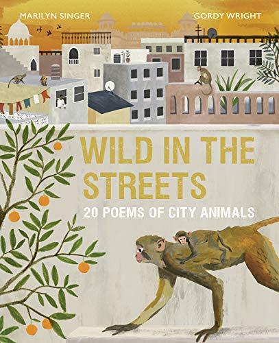 Singer, M: Wild in the Streets: 20 Poems of City Animals