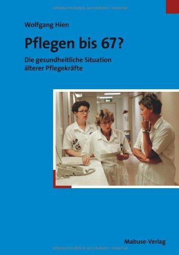 Pflegen bis 67? Die gesundheitliche Situation älterer Pflegekräfte