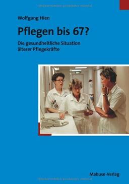 Pflegen bis 67? Die gesundheitliche Situation älterer Pflegekräfte