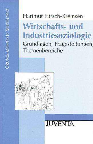 Wirtschafts- und Industriesoziologie: Grundlagen, Fragestellungen, Themenbereiche (Grundlagentexte Soziologie)