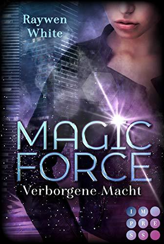 Magic Force. Verborgene Macht: Düster-romantische Urban Fantasy über eine Agentin und ihren Kampf gegen verbotene Magie