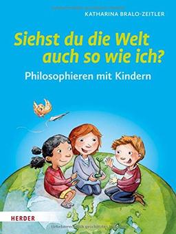 Siehst du die Welt auch so wie ich?: Philosophieren mit Kindern