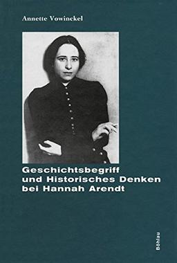 Geschichtsbegriff und Historisches Denken bei Hannah Arendt