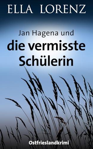 Jan Hagena und die vermisste Schülerin: Ostfrieslandkrimi (Ella Lorenz - Ostfrieslandkrimis, Band 7)