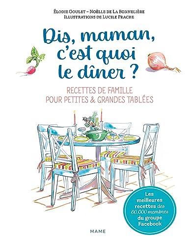 Dis maman, c'est quoi le dîner ? : meilleures recettes de famille pour petites & grandes tablées