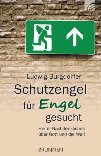 Schutzengel für Engel gesucht: Heiter-Nachdenkliches über Gott und die Welt