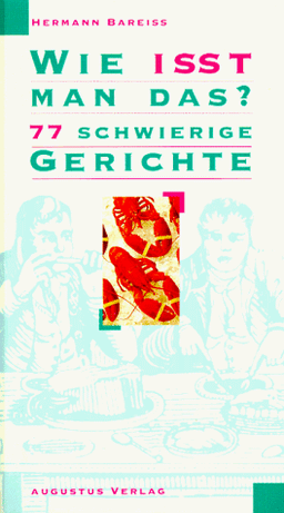 Wie ißt man das? 77 schwierige Gerichte