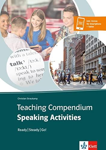 Teaching Compendium Speaking Activities: Ready - Steady - Go!. Didaktisches Lehrerbuch inkl. Extras für Smartphone + Tablet