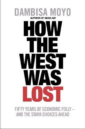 How The West Was Lost: Fifty Years of Economic Folly - And the Stark Choices Ahead