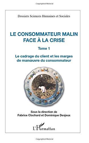 Le consommateur malin face à la crise. Vol. 1. Le cadrage du client et les marges de manoeuvre du consommateur