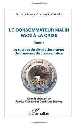 Le consommateur malin face à la crise. Vol. 1. Le cadrage du client et les marges de manoeuvre du consommateur