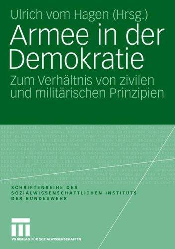 Armee in der Demokratie: Zum Verhältnis von zivilen und militärischen Prinzipien (Schriftenreihe des Sozialwissenschaftlichen Instituts der Bundeswehr)